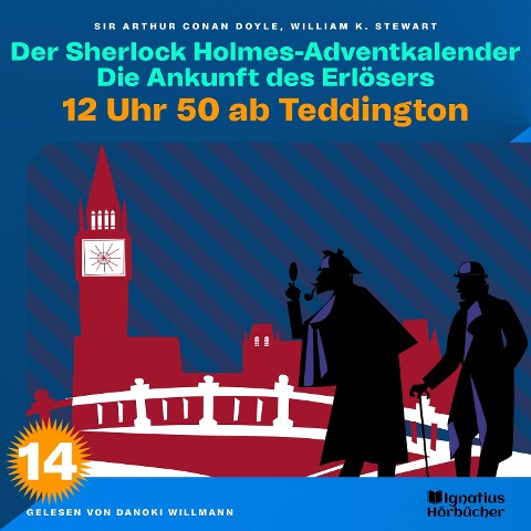 12 Uhr 50 ab Teddington (Der Sherlock Holmes-Adventkalender: Die Ankunft des Erlösers, Folge 14) - Arthur Conan Doyle, William K. Stewart