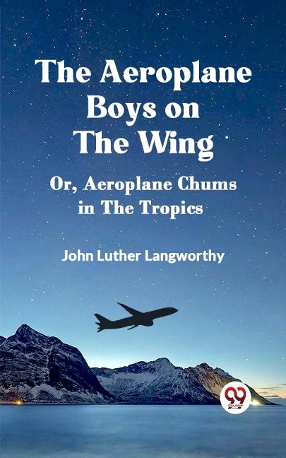 Aeroplane Boys on the Wing Or, Aeroplane Chums in the Tropics - Langworthy John Luther
