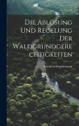 Die Ablösung Und Regelung Der Waldgrundgerechtigkeiten - Bernhard Danckelmann