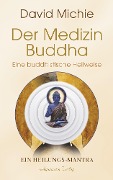 Der Medizin-Buddha - Eine buddhistische Heilweise: Das Heilungs-Mantra - David Michie
