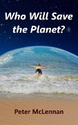 Who Will Save the Planet? - Peter McLennan