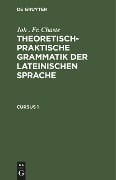 Joh . Fr. Chaste: Theoretisch-praktische Grammatik der lateinischen Sprache. Cursus 1 - Joh . Fr. Chaste
