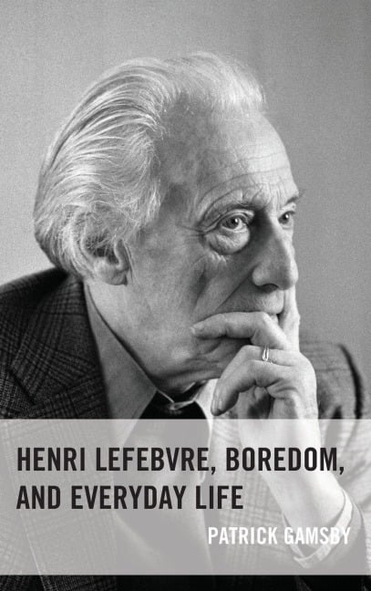 Henri Lefebvre, Boredom, and Everyday Life - Patrick Gamsby