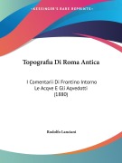 Topografia Di Roma Antica - Rodolfo Lanciani