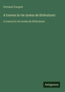 Cover-Bild zum Titel 'A travers la vie (notes de littérature)' von 'Fernand Fouquet'