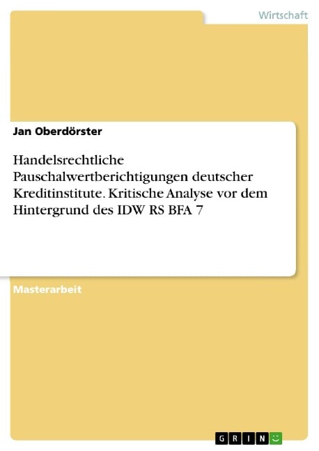 Handelsrechtliche Pauschalwertberichtigungen deutscher Kreditinstitute. Kritische Analyse vor dem Hintergrund des IDW RS BFA 7 - Jan Oberdörster