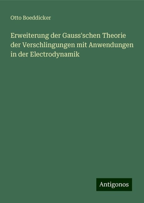 Erweiterung der Gauss'schen Theorie der Verschlingungen mit Anwendungen in der Electrodynamik - Otto Boeddicker