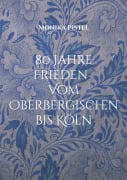 Cover-Bild zum Titel '80 Jahre Friede Vom Oberbergischen bis Köln' von 'Monika Pistel'