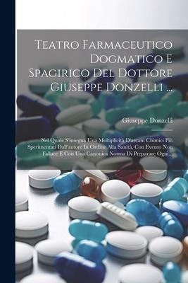 Teatro Farmaceutico Dogmatico E Spagirico Del Dottore Giuseppe Donzelli ... - Giuseppe Donzelli