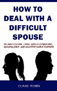How to Deal with A Difficult Spouse - Claire Robin