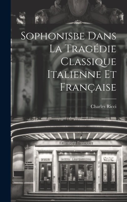 Sophonisbe dans la tragédie classique italienne et française - Charles Ricci