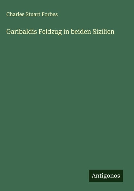 Garibaldis Feldzug in beiden Sizilien - Charles Stuart Forbes