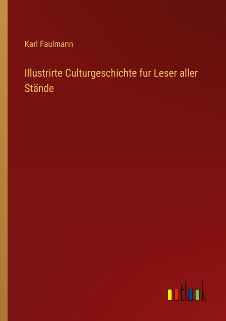 Illustrirte Culturgeschichte fur Leser aller Stände - Karl Faulmann