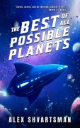 Cover-Bild zum Titel 'The Best of All Possible Planets' von 'Alex Shvartsman'
