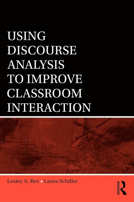 Using Discourse Analysis to Improve Classroom Interaction - Lesley A. Rex, Laura Schiller