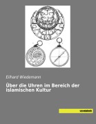 Cover-Bild zum Titel 'Über die Uhren im Bereich der islamischen Kultur' von 'Eilhard Wiedemann'