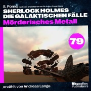 Cover-Bild zum Titel 'Mörderisches Metall (Sherlock Holmes - Die galaktischen Fälle, Folge 79)' von 'Arthur Conan Doyle, S. Pomej'