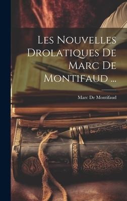 Les Nouvelles Drolatiques De Marc De Montifaud ... - Marc De Montifaud