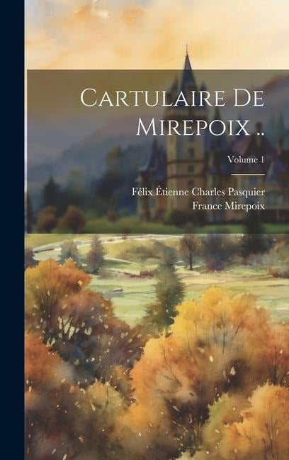 Cartulaire de Mirepoix ..; Volume 1 - Mirepoix France