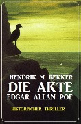 Die Akte Edgar Allan Poe: Historischer Thriller - Hendrik M. Bekker