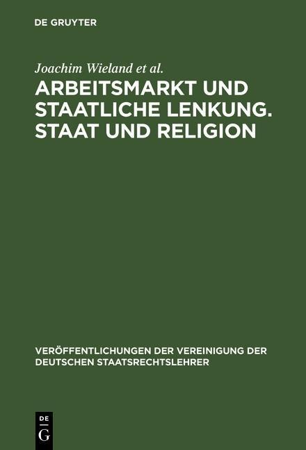 Arbeitsmarkt und staatliche Lenkung. Staat und Religion - Joachim Wieland, Christoph Engel, Thomas Danwitz, Wilfried Fiedler, Gerhard Robbers