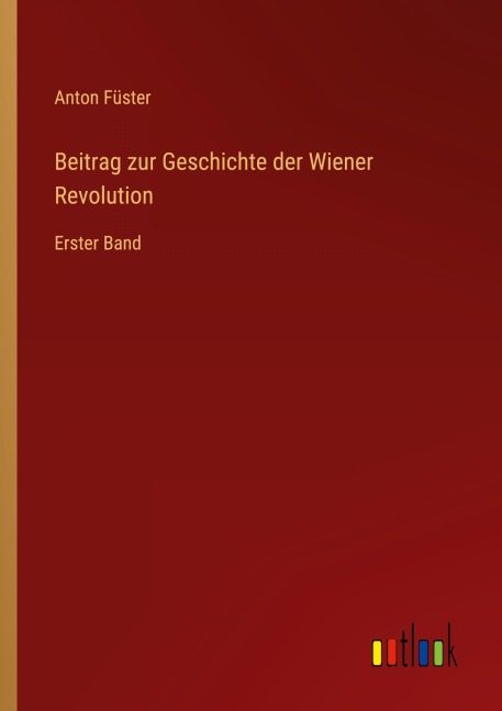 Beitrag zur Geschichte der Wiener Revolution - Anton Füster