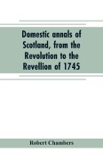 Cover-Bild zum Titel 'Domestic annals of Scotland, from the Revolution to the Revellion of 1745' von 'Robert Chambers'