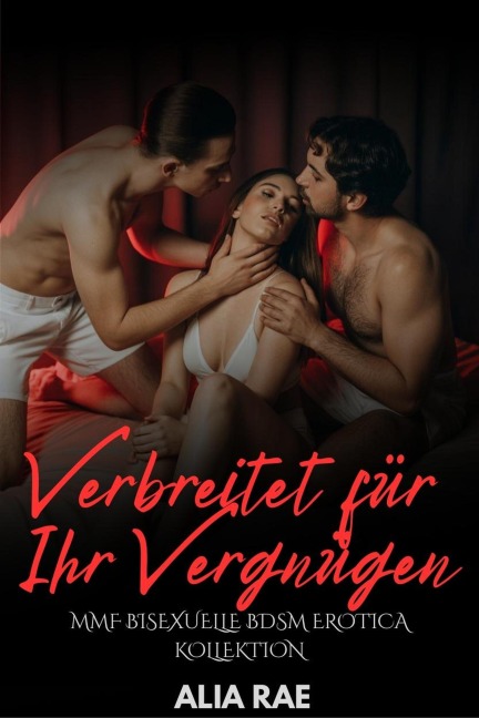 Verbreitet für Ihr Vergnügen: MMF Bisexuelle BDSM Erotica Kollektion (Geteilt & Benutzt, #2) - Alia Rae