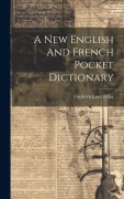 Cover-Bild zum Titel 'A New English And French Pocket Dictionary' von 'Friedrich Ernst Feller'