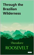 Cover-Bild zum Titel 'Through the Brazilian Wilderness' von 'Theodore Roosevelt'