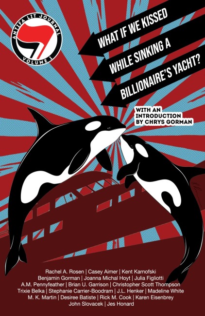 Antifa Lit Journal, Volume 1: What if We Kissed While Sinking a Billionaire's Yacht? - Chrys Gorman, Christopher Scott Thompson, Trixie Belka, Kurt Newton, Stephanie Carrier-Boodram