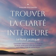 Cover-Bild zum Titel 'Trouver la clarté intérieure: Le livre pratique: Comment obtenir le calme, la clarté et la force vitale pour vivre de manière autodéterminée et authentique' von 'Paulina Goesmann'