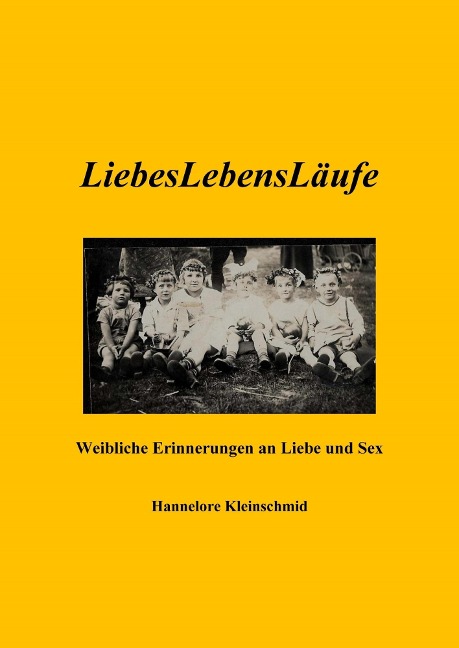 LiebesLebensLäufe - Weibliche Erinnerungen an Liebe und Sex - Hannelore Kleinschmid