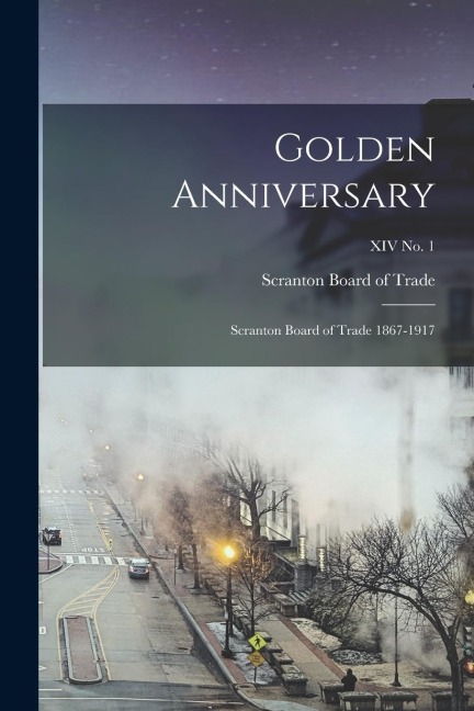 Golden Anniversary: Scranton Board of Trade 1867-1917; XIV No. 1 - 