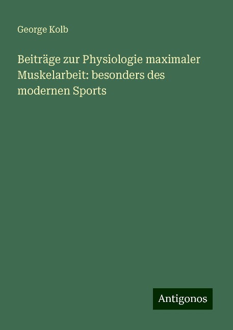 Beiträge zur Physiologie maximaler Muskelarbeit: besonders des modernen Sports - George Kolb