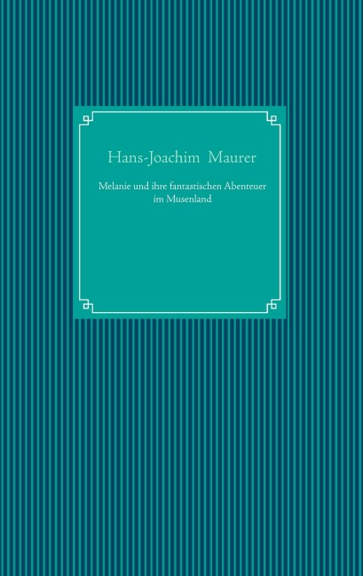 Melanie und ihre fantastischen Abenteuer im Musenland - Hans-Joachim Maurer
