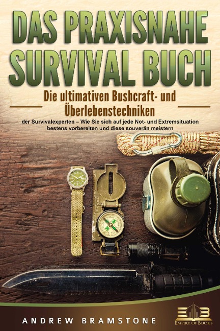 DAS PRAXISNAHE SURVIVAL BUCH: Die ultimativen Bushcraft- und Überlebenstechniken der Survivalexperten - Wie Sie sich auf jede Not- und Extremsituation bestens vorbereiten und diese souverän meistern - Andrew Bramstone