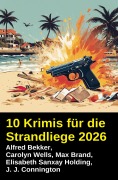 Cover-Bild zum Titel '10 Krimis für die Strandliege 2026' von 'Alfred Bekker, Max Brand, Carolyn Wells, J. J. Connington, Elisabeth Sanxay Holding'