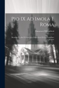 Cover-Bild zum Titel 'Pio IX Ad Imola E Roma: Memorie Inedite Di Francesco Minoccheri Di Lui Famigliare Segreto' von 'Francesco Minoccheri'