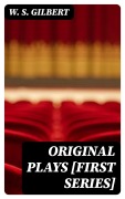 Cover-Bild zum Titel 'Original Plays [First Series]' von 'W. S. Gilbert'