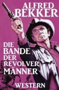 Alfred Bekker Western: Die Bande der Revolvermänner - Alfred Bekker