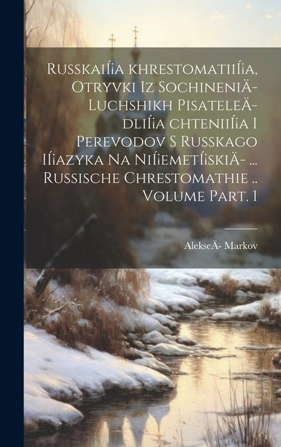 RusskaiÍ¡a khrestomatiiÍ¡a, otryvki iz sochineniÄ- luchshikh pisateleÄ- dliÍ¡a chteniiÍ¡a i perevodov s russkago iÍ¡azyka na niÍ¡emetÍ¡skiÄ- ... Russi - Markov Alekseä-