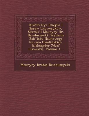 Krótki Rys Dziejów I Spraw Lisowczyków, Skreśliʺl Maurycy Hr. Dzieduszycki: Wydanie Zakʺladu Naukowego Imienia Ossolińskich. [alek - Maurycy Hrabia Dzieduszycki