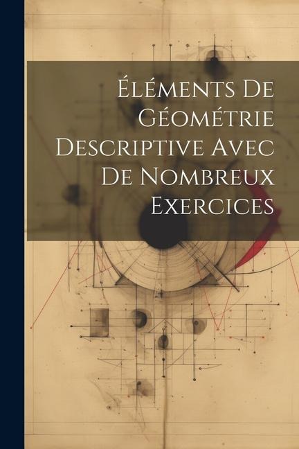 Éléments De Géométrie Descriptive Avec De Nombreux Exercices - Anonymous