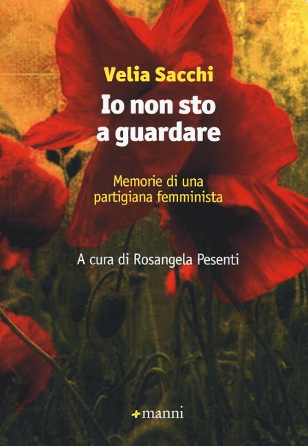 Io non sto a guardare. Memorie di una partigiana femminista - Velia Sacchi