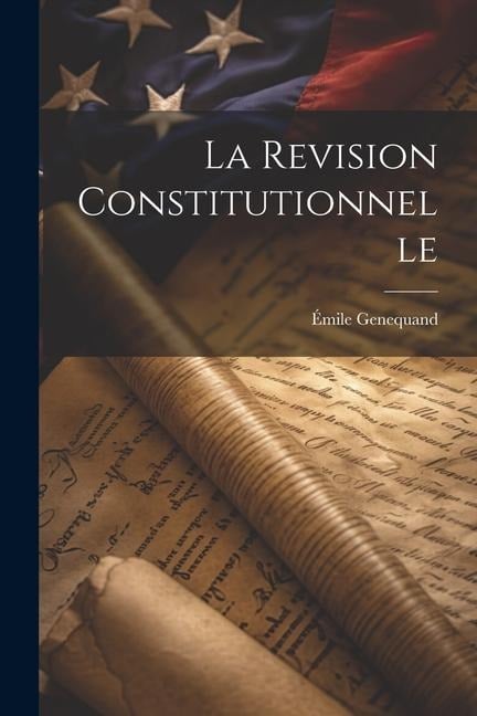 La Revision Constitutionnelle - Émile Genequand