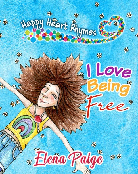 I Love Being Free (Happy Heart Rhymes, #1) - Elena Paige