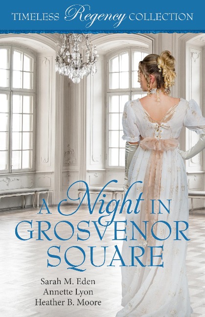 A Night in Grosvenor Square (Timeless Regency Collection, #9) - Sarah M. Eden, Annette Lyon, Heather B. Moore