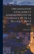 Cover-Bild zum Titel 'Organisation Judiciaire Et Administrative De La France Et De La Belgique, 1814 À 1875' von 'Émile Flourens'