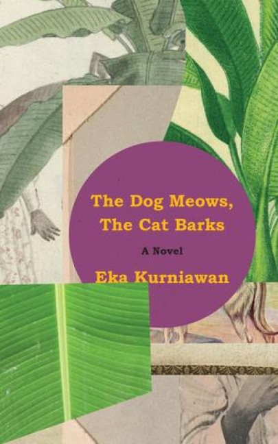 The Dog Meows, the Cat Barks - Eka Kurniawan